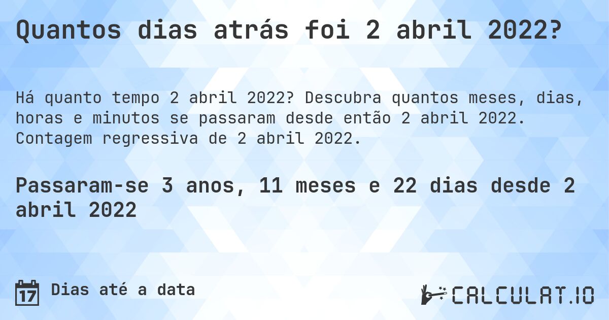 Quantos dias atrás foi 2 abril 2022?. Descubra quantos meses, dias, horas e minutos se passaram desde então 2 abril 2022. Contagem regressiva de 2 abril 2022.