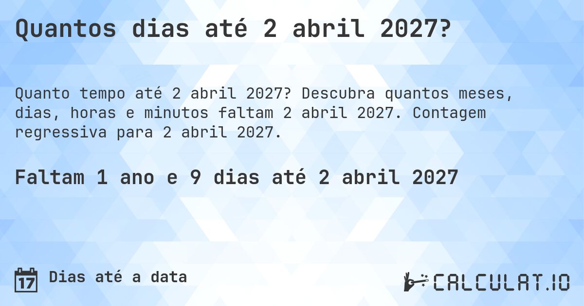 Quantos dias até 2 abril 2027?. Descubra quantos meses, dias, horas e minutos faltam 2 abril 2027. Contagem regressiva para 2 abril 2027.