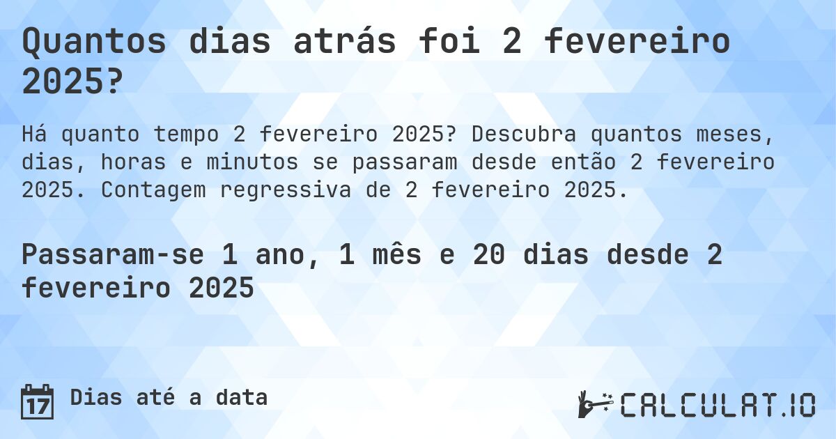 Quantos dias atrás foi 2 fevereiro 2025?. Descubra quantos meses, dias, horas e minutos se passaram desde então 2 fevereiro 2025. Contagem regressiva de 2 fevereiro 2025.