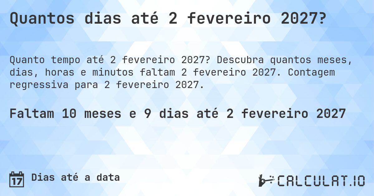 Quantos dias até 2 fevereiro 2027?. Descubra quantos meses, dias, horas e minutos faltam 2 fevereiro 2027. Contagem regressiva para 2 fevereiro 2027.