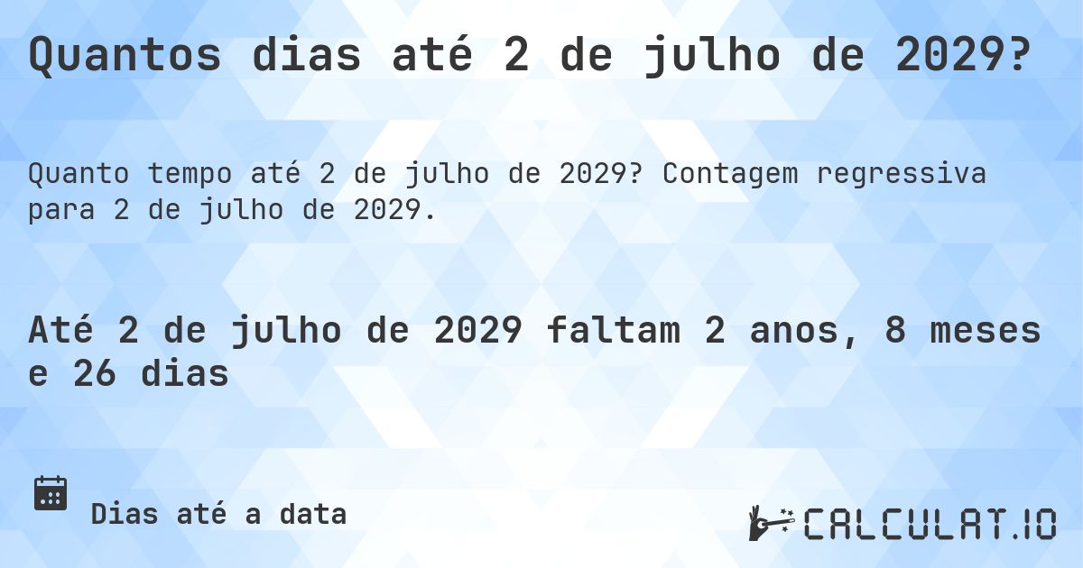 Quantos dias até 2 de julho de 2029?. Contagem regressiva para 2 de julho de 2029.