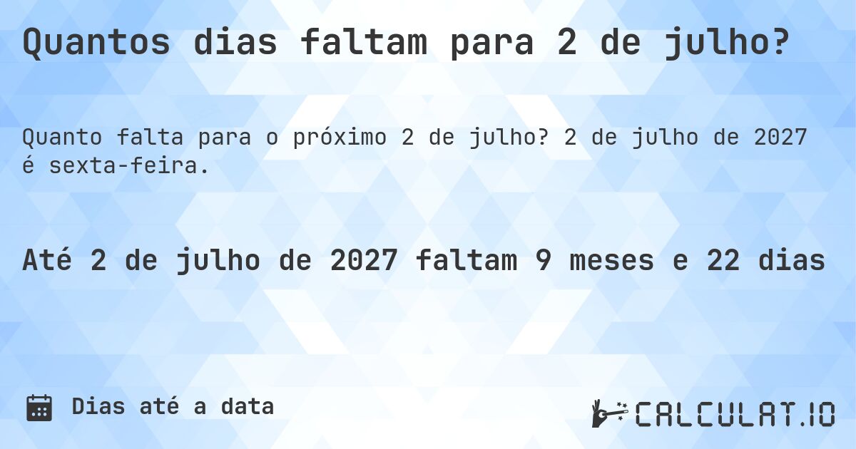 Quantos dias faltam para 2 de julho?. 2 de julho de 2027 é sexta-feira.