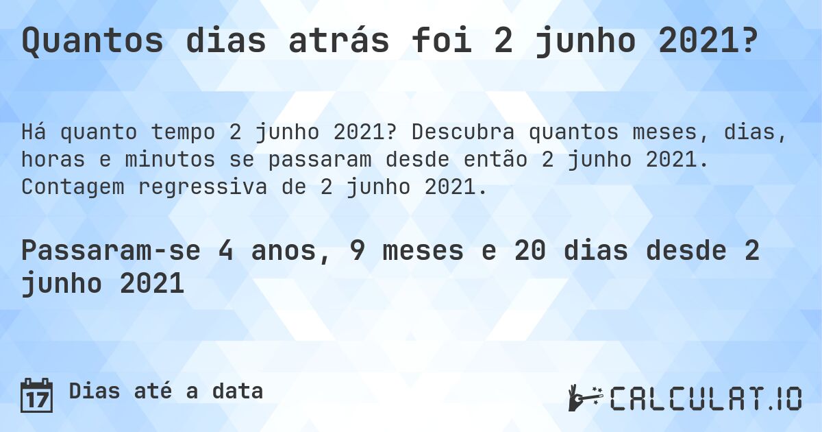Quantos dias atrás foi 2 junho 2021?. Descubra quantos meses, dias, horas e minutos se passaram desde então 2 junho 2021. Contagem regressiva de 2 junho 2021.
