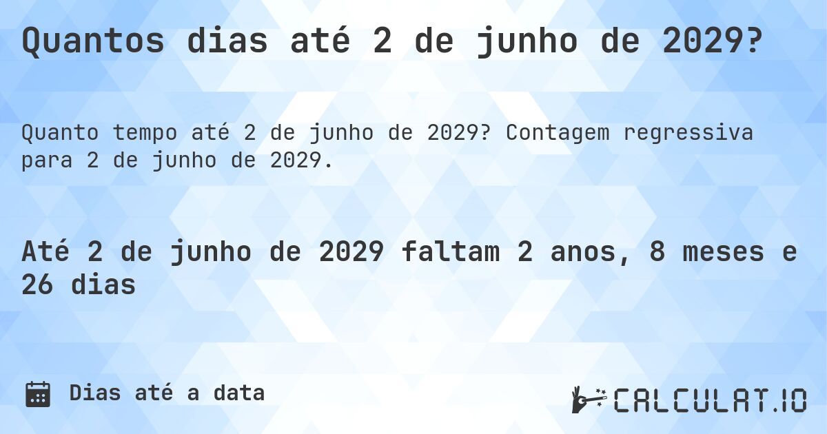Quantos dias até 2 de junho de 2029?. Contagem regressiva para 2 de junho de 2029.