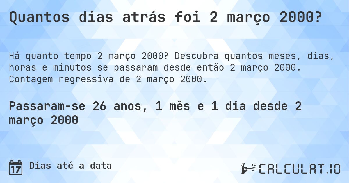 Quantos dias atrás foi 2 março 2000?. Descubra quantos meses, dias, horas e minutos se passaram desde então 2 março 2000. Contagem regressiva de 2 março 2000.