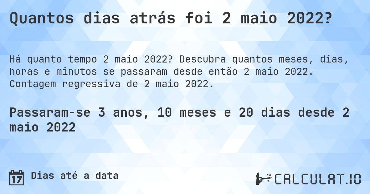 Quantos dias atrás foi 2 maio 2022?. Descubra quantos meses, dias, horas e minutos se passaram desde então 2 maio 2022. Contagem regressiva de 2 maio 2022.