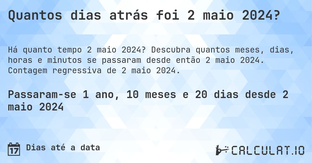 Quantos dias atrás foi 2 maio 2024?. Descubra quantos meses, dias, horas e minutos se passaram desde então 2 maio 2024. Contagem regressiva de 2 maio 2024.
