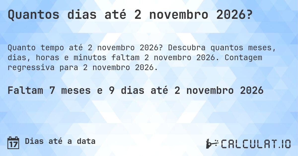 Quantos dias até 2 novembro 2026?. Descubra quantos meses, dias, horas e minutos faltam 2 novembro 2026. Contagem regressiva para 2 novembro 2026.