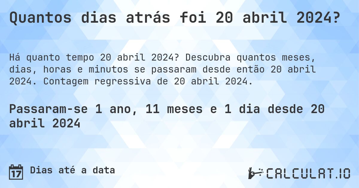 Quantos dias atrás foi 20 abril 2024?. Descubra quantos meses, dias, horas e minutos se passaram desde então 20 abril 2024. Contagem regressiva de 20 abril 2024.