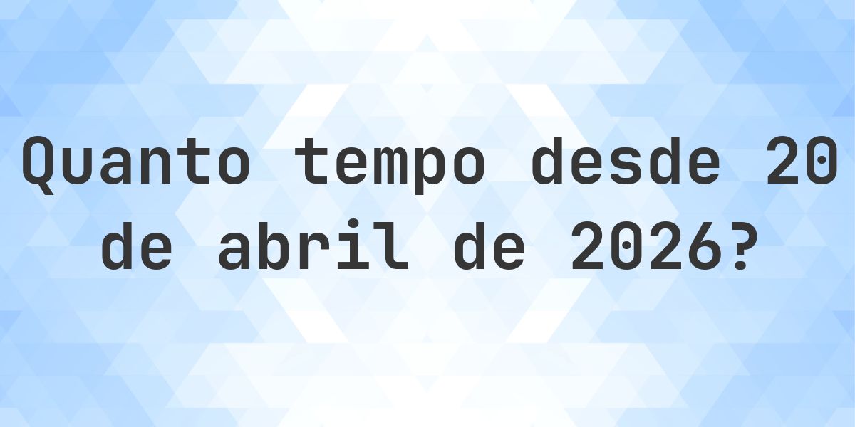 Quantos dias atrás foi 20 abril 2026? - Calculatio