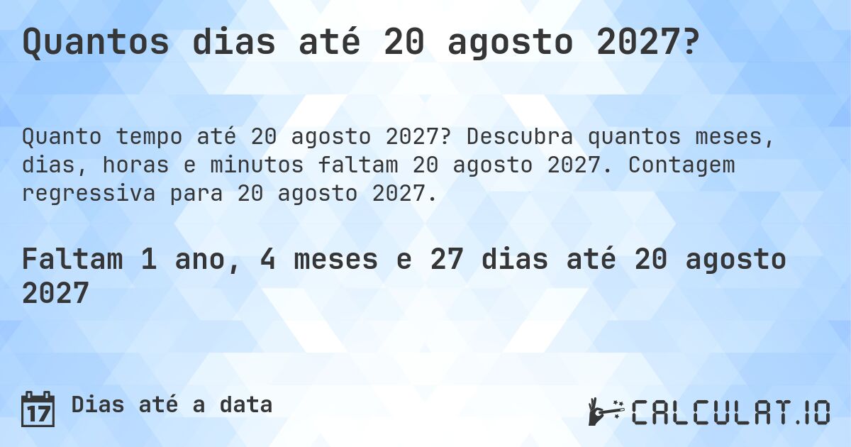 Quantos dias até 20 agosto 2027?. Descubra quantos meses, dias, horas e minutos faltam 20 agosto 2027. Contagem regressiva para 20 agosto 2027.