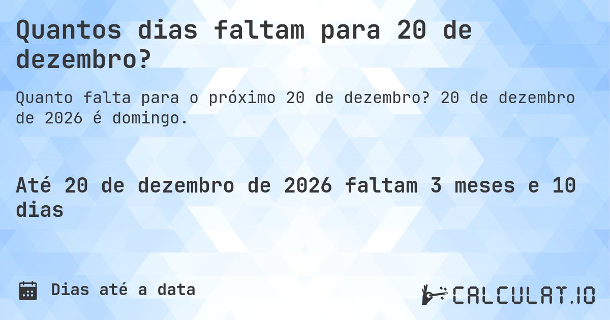 Quantos dias faltam para 20 de dezembro?. 20 de dezembro de 2026 é domingo.