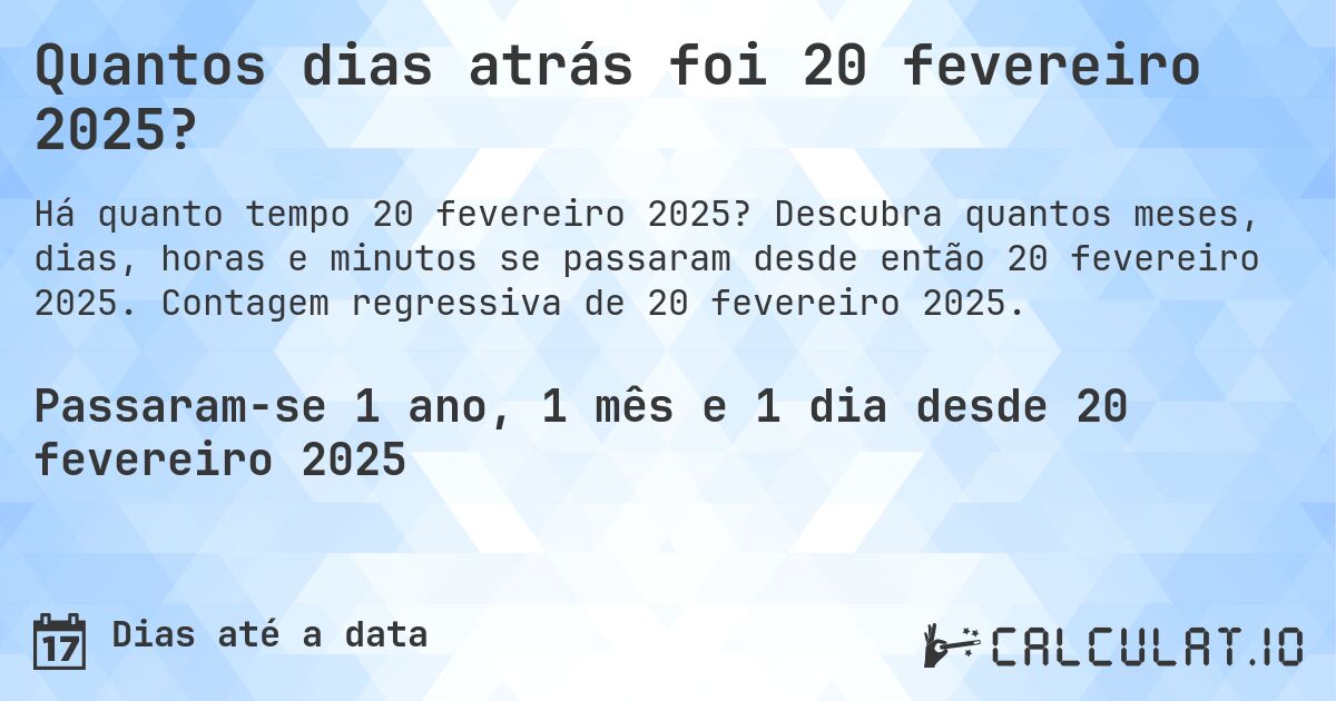 Quantos dias atrás foi 20 fevereiro 2025?. Descubra quantos meses, dias, horas e minutos se passaram desde então 20 fevereiro 2025. Contagem regressiva de 20 fevereiro 2025.