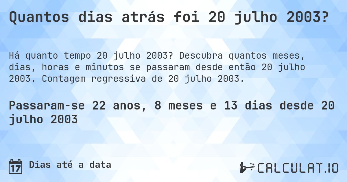 Quantos dias atrás foi 20 julho 2003?. Descubra quantos meses, dias, horas e minutos se passaram desde então 20 julho 2003. Contagem regressiva de 20 julho 2003.