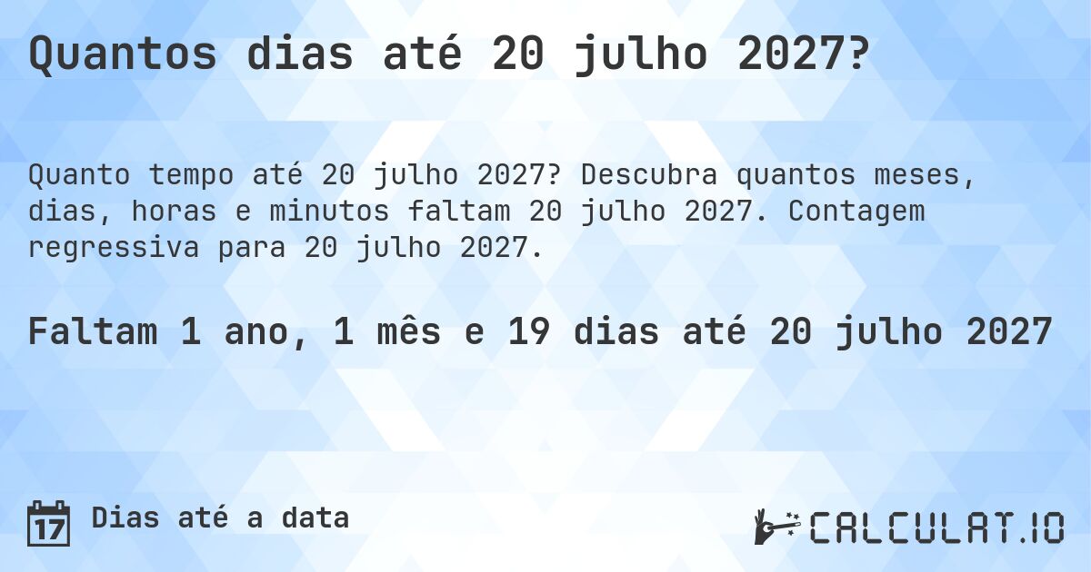 Quantos dias até 20 julho 2027?. Descubra quantos meses, dias, horas e minutos faltam 20 julho 2027. Contagem regressiva para 20 julho 2027.