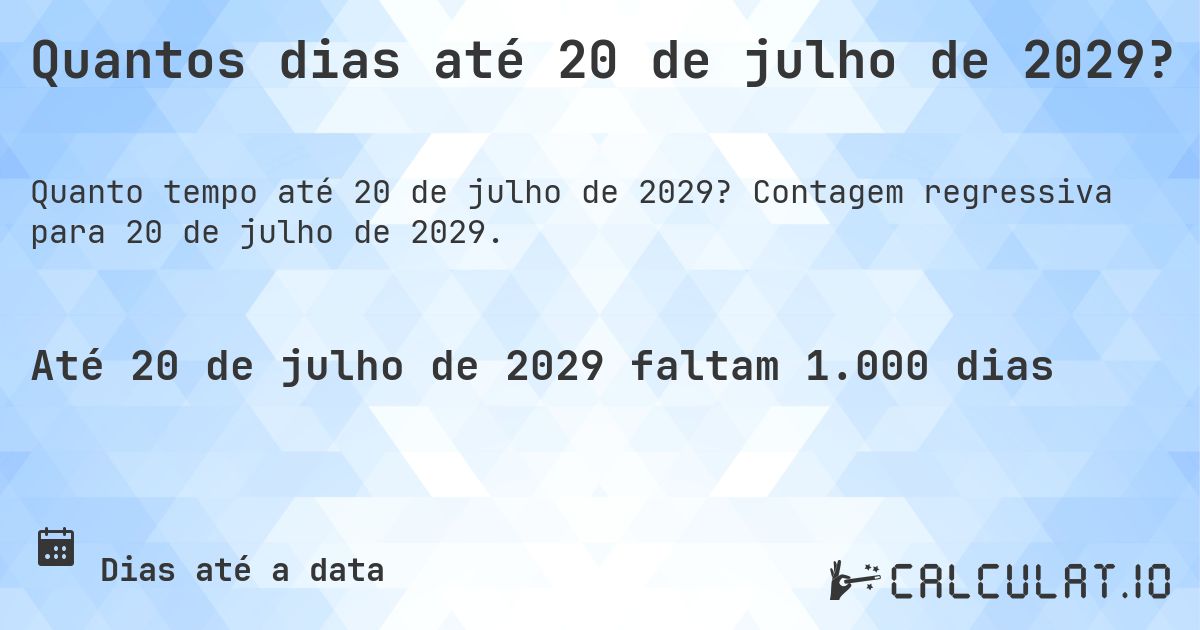 Quantos dias até 20 de julho de 2029?. Contagem regressiva para 20 de julho de 2029.