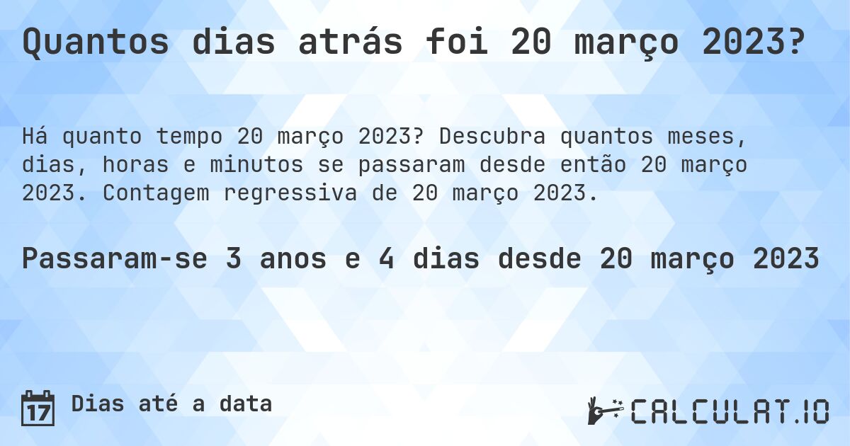 Quantos dias atrás foi 20 março 2023?. Descubra quantos meses, dias, horas e minutos se passaram desde então 20 março 2023. Contagem regressiva de 20 março 2023.