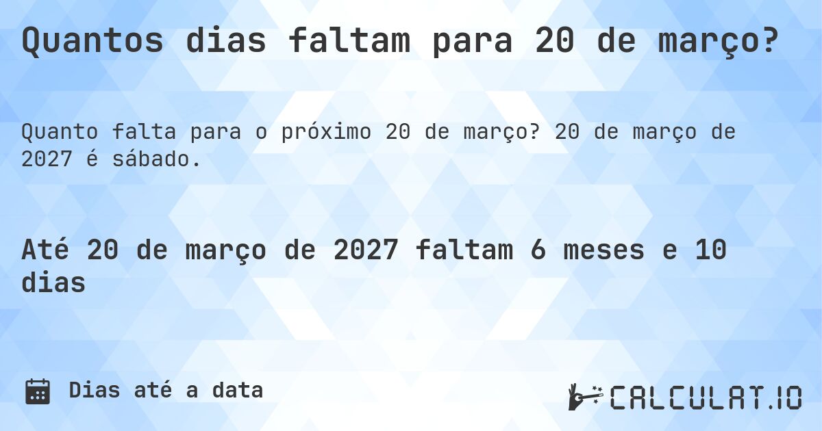 Quantos dias faltam para 20 de março?. 20 de março de 2027 é sábado.