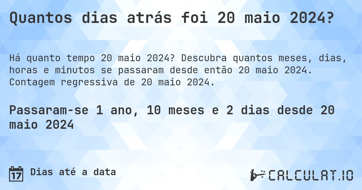 Quantos dias atrás foi 20 maio 2024?. Descubra quantos meses, dias, horas e minutos se passaram desde então 20 maio 2024. Contagem regressiva de 20 maio 2024.