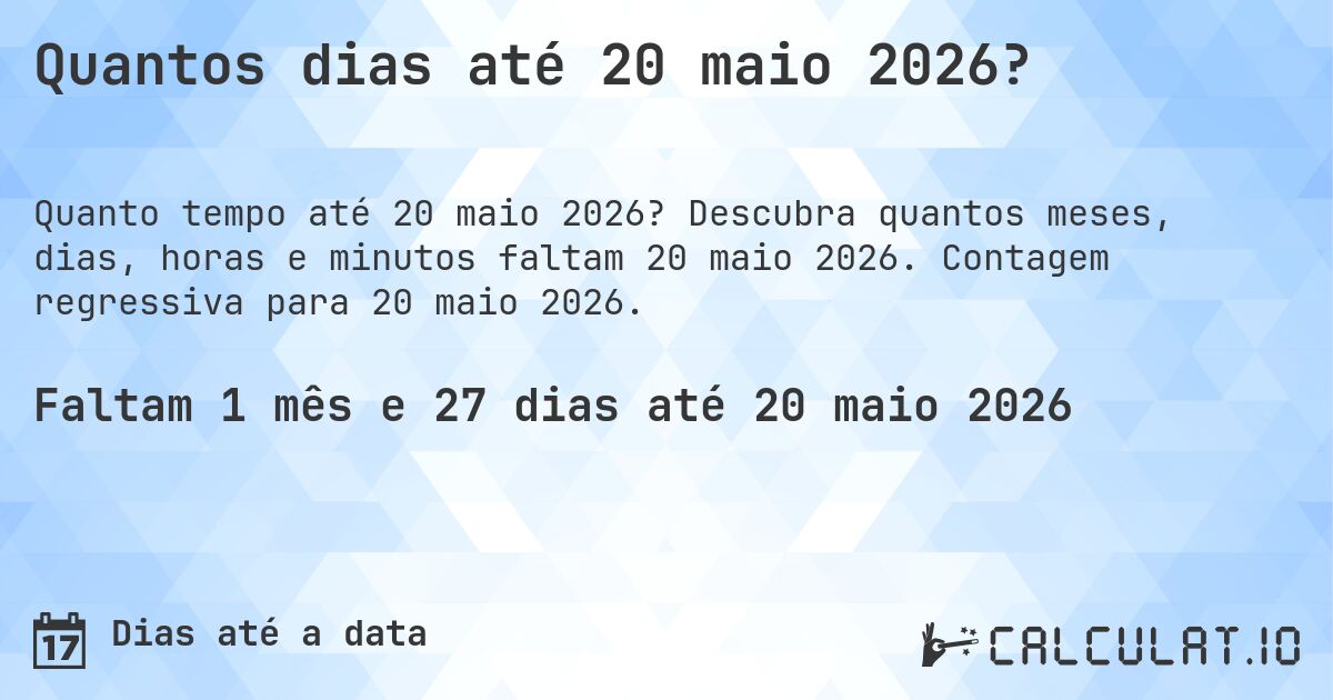 Quantos dias até 20 maio 2026?. Descubra quantos meses, dias, horas e minutos faltam 20 maio 2026. Contagem regressiva para 20 maio 2026.