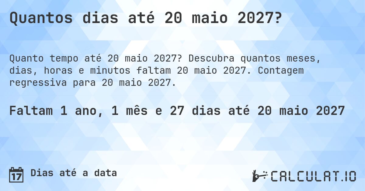 Quantos dias até 20 maio 2027?. Descubra quantos meses, dias, horas e minutos faltam 20 maio 2027. Contagem regressiva para 20 maio 2027.