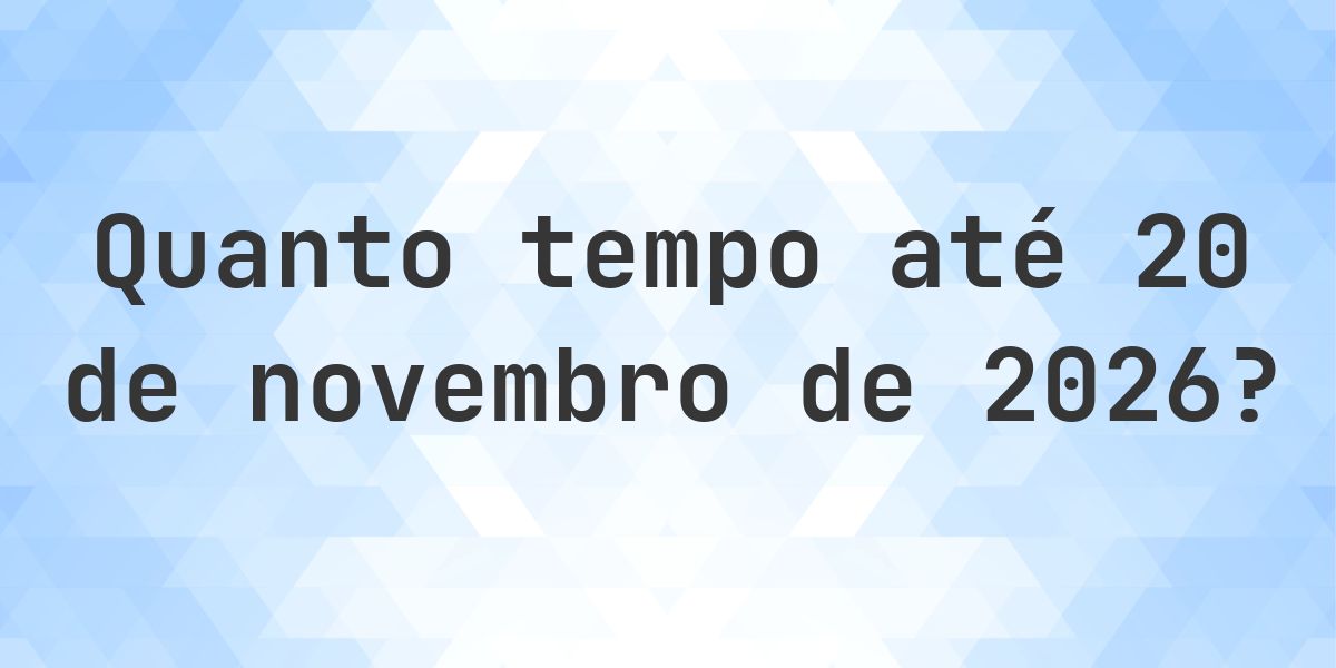 Quantos dias até 20 novembro 2026? - Calculatio