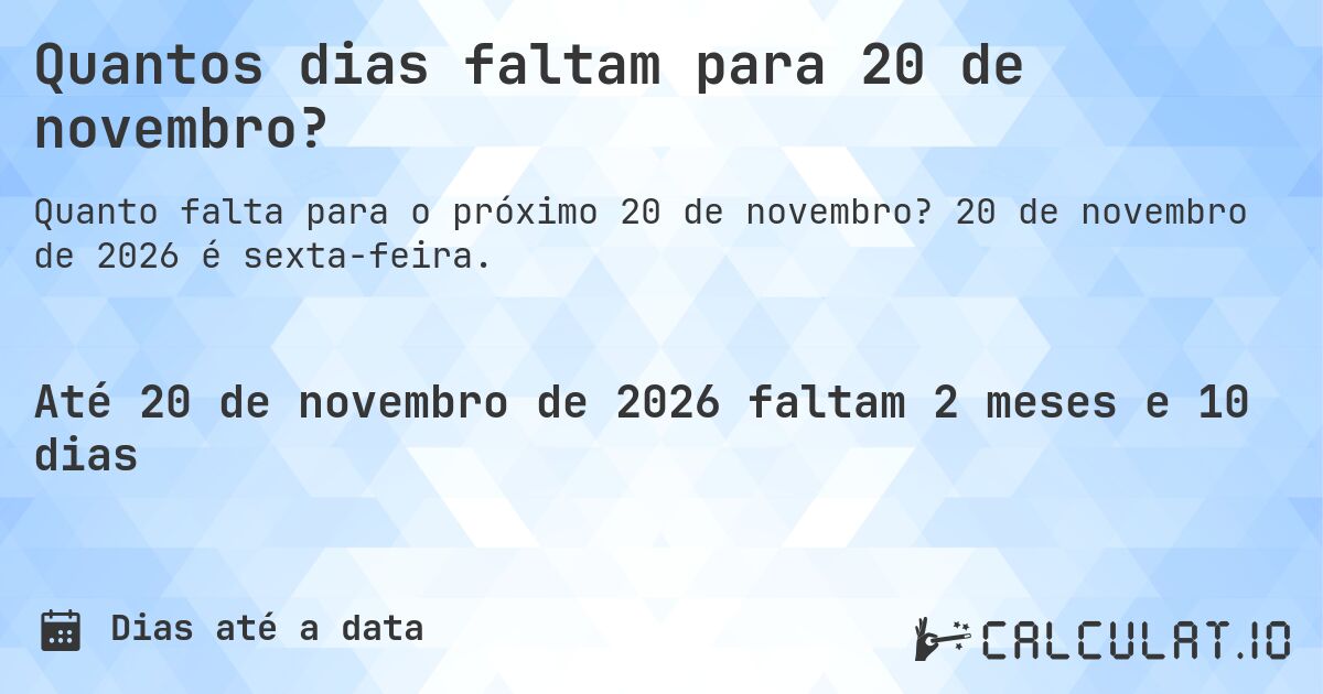 Quantos dias faltam para 20 de novembro?. 20 de novembro de 2026 é sexta-feira.