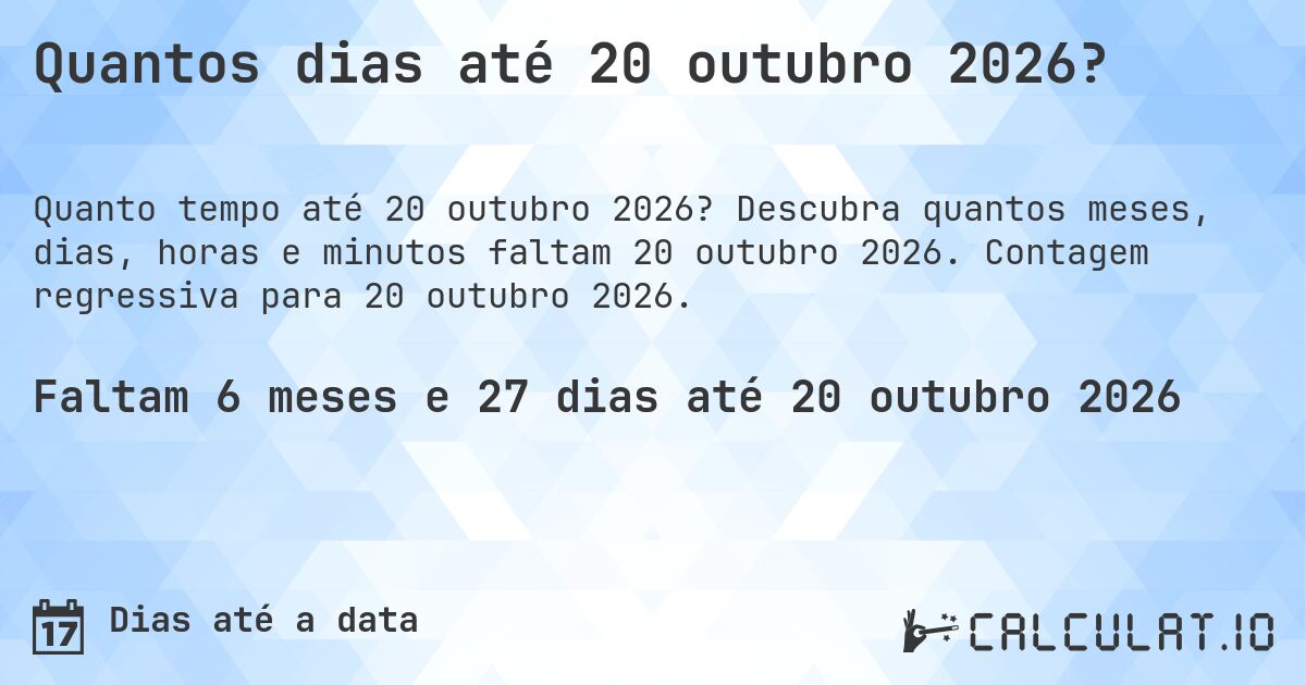 Quantos dias até 20 outubro 2026?. Descubra quantos meses, dias, horas e minutos faltam 20 outubro 2026. Contagem regressiva para 20 outubro 2026.