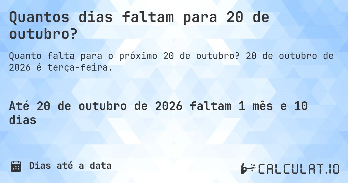 Quantos dias faltam para 20 de outubro?. 20 de outubro de 2026 é terça-feira.