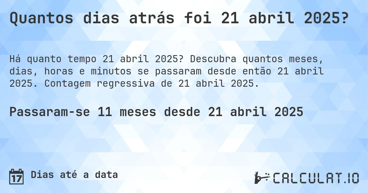Quantos dias atrás foi 21 abril 2025?. Descubra quantos meses, dias, horas e minutos se passaram desde então 21 abril 2025. Contagem regressiva de 21 abril 2025.