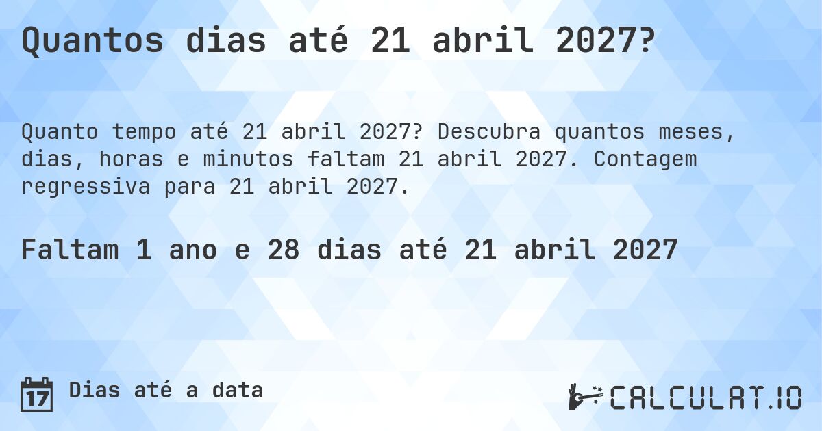 Quantos dias até 21 abril 2027?. Descubra quantos meses, dias, horas e minutos faltam 21 abril 2027. Contagem regressiva para 21 abril 2027.
