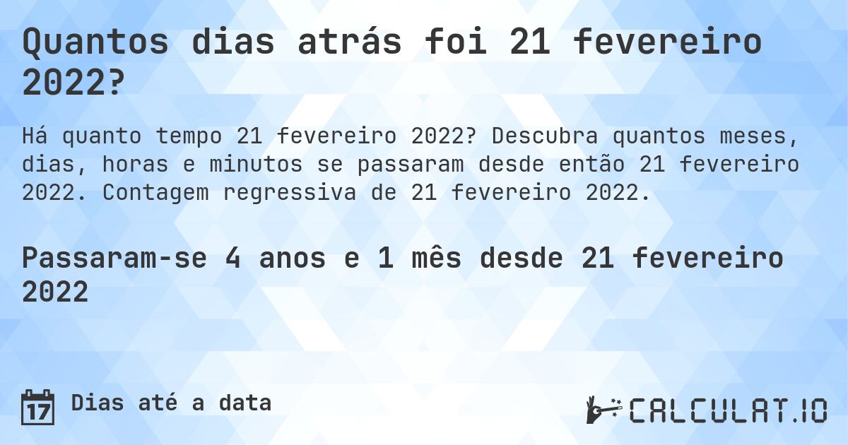 Quantos dias atrás foi 21 fevereiro 2022?. Descubra quantos meses, dias, horas e minutos se passaram desde então 21 fevereiro 2022. Contagem regressiva de 21 fevereiro 2022.