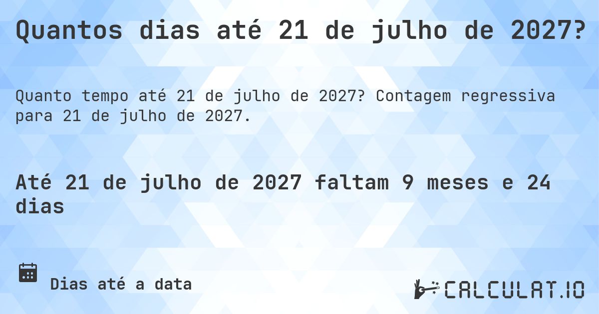 Quantos dias até 21 de julho de 2027?. Contagem regressiva para 21 de julho de 2027.