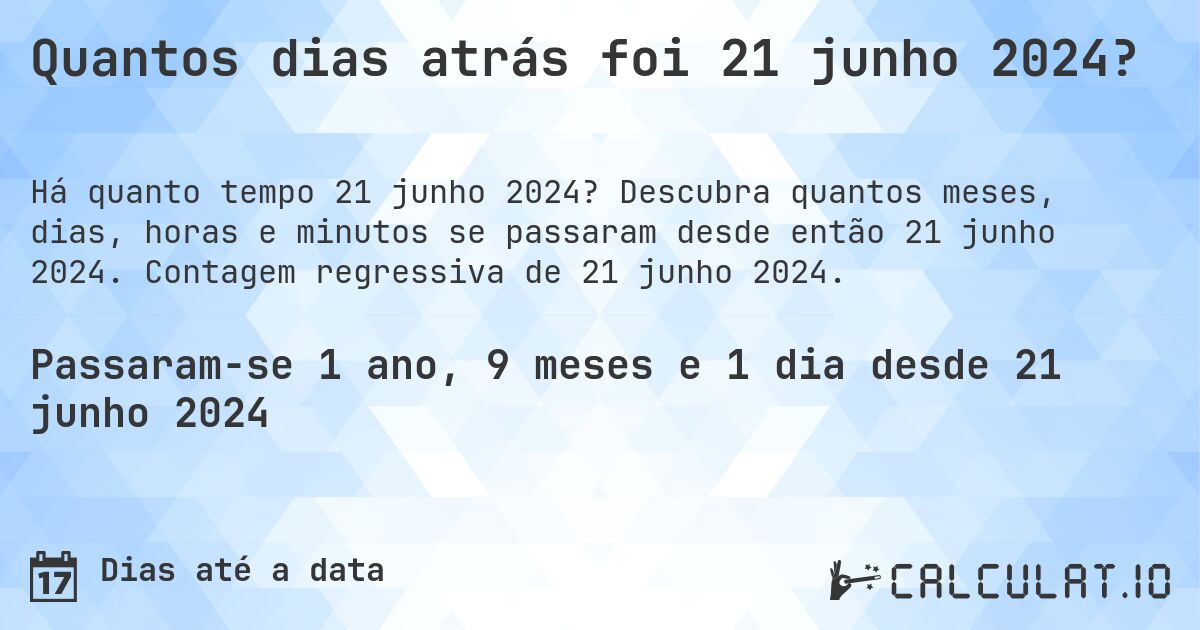Quantos dias atrás foi 21 junho 2024?. Descubra quantos meses, dias, horas e minutos se passaram desde então 21 junho 2024. Contagem regressiva de 21 junho 2024.