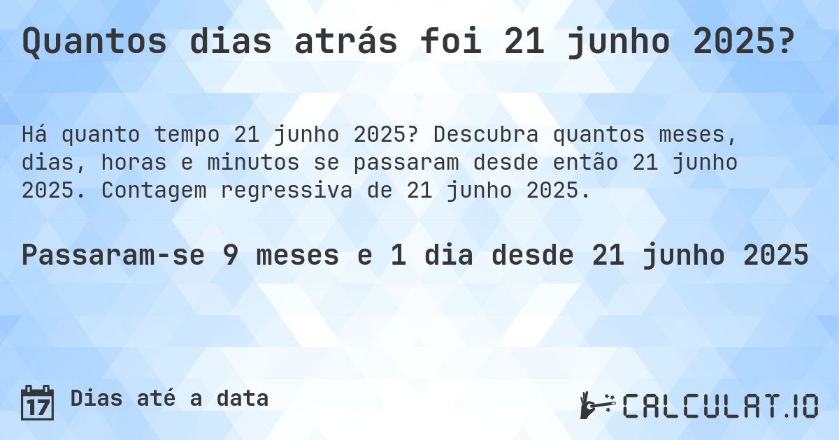 Quantos dias atrás foi 21 junho 2025?. Descubra quantos meses, dias, horas e minutos se passaram desde então 21 junho 2025. Contagem regressiva de 21 junho 2025.