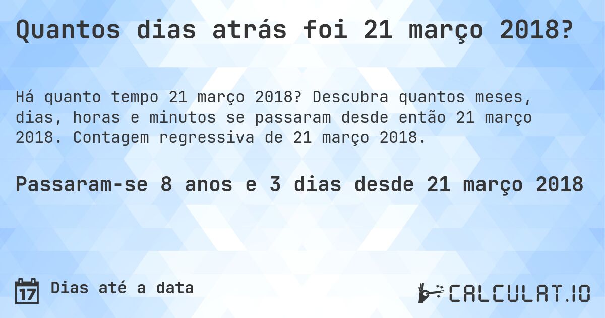 Quantos dias atrás foi 21 março 2018?. Descubra quantos meses, dias, horas e minutos se passaram desde então 21 março 2018. Contagem regressiva de 21 março 2018.