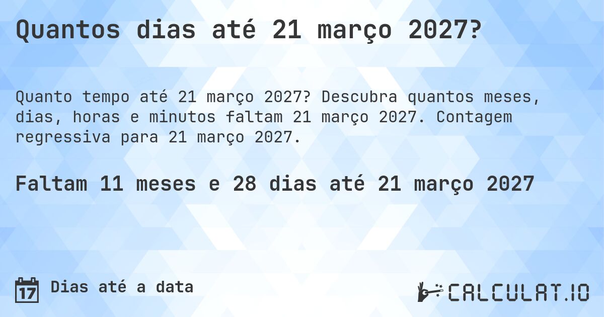 Quantos dias até 21 março 2027?. Descubra quantos meses, dias, horas e minutos faltam 21 março 2027. Contagem regressiva para 21 março 2027.