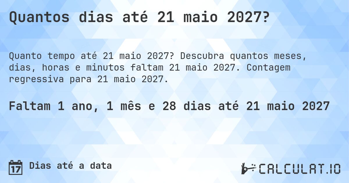 Quantos dias até 21 maio 2027?. Descubra quantos meses, dias, horas e minutos faltam 21 maio 2027. Contagem regressiva para 21 maio 2027.