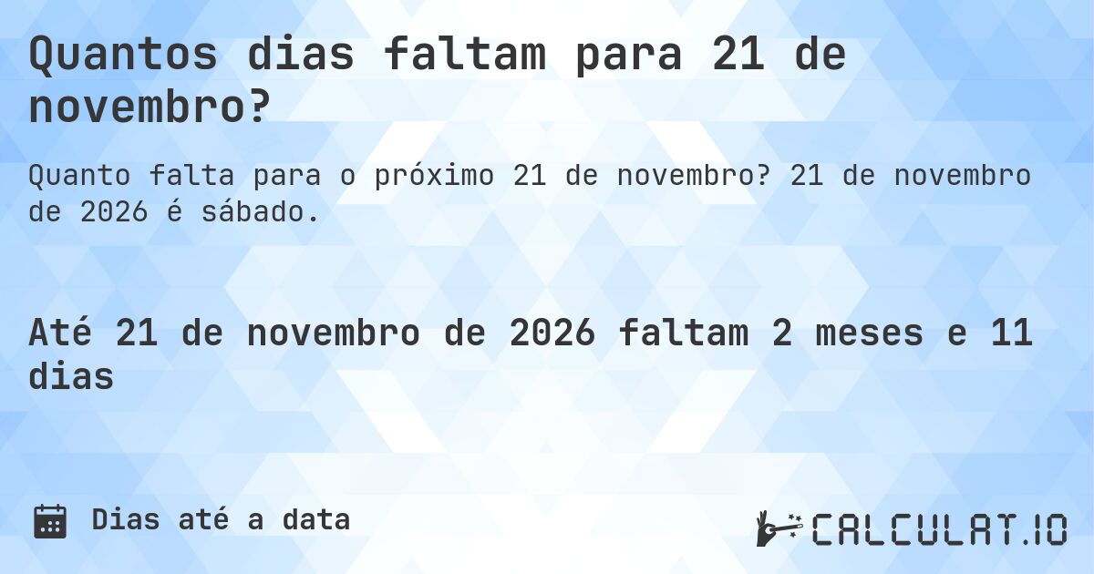Quantos dias faltam para 21 de novembro?. 21 de novembro de 2026 é sábado.