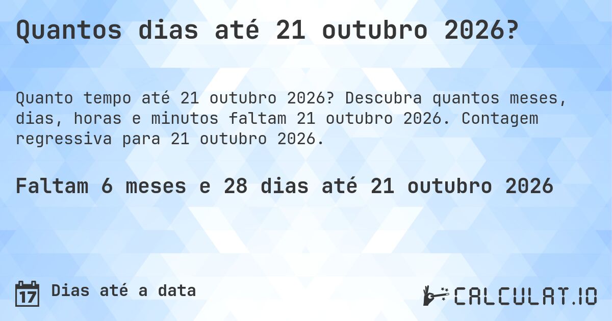 Quantos dias até 21 outubro 2026?. Descubra quantos meses, dias, horas e minutos faltam 21 outubro 2026. Contagem regressiva para 21 outubro 2026.