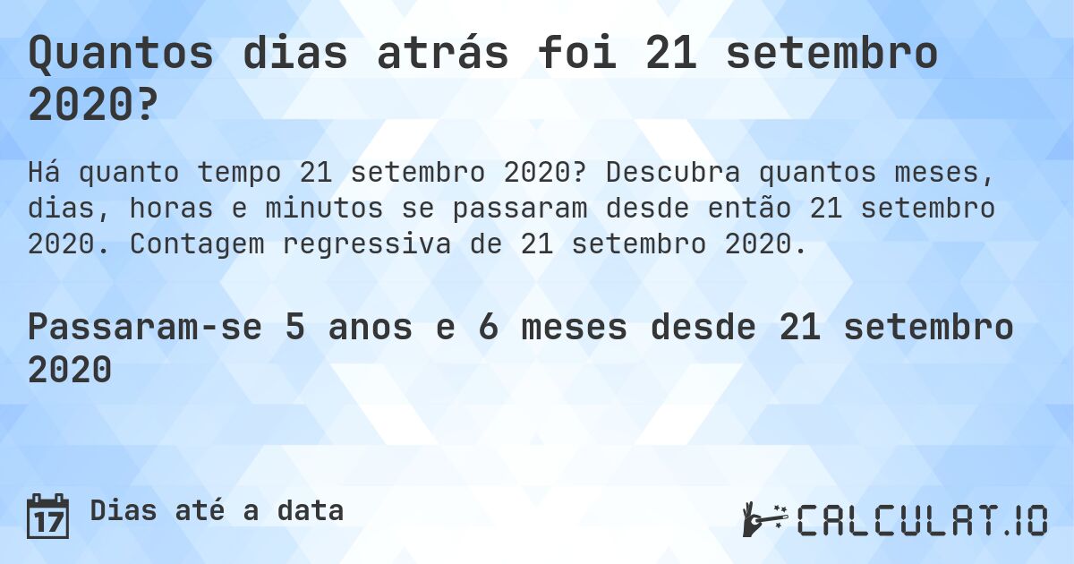 Quantos dias atrás foi 21 setembro 2020?. Descubra quantos meses, dias, horas e minutos se passaram desde então 21 setembro 2020. Contagem regressiva de 21 setembro 2020.
