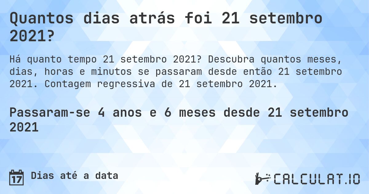 Quantos dias atrás foi 21 setembro 2021?. Descubra quantos meses, dias, horas e minutos se passaram desde então 21 setembro 2021. Contagem regressiva de 21 setembro 2021.