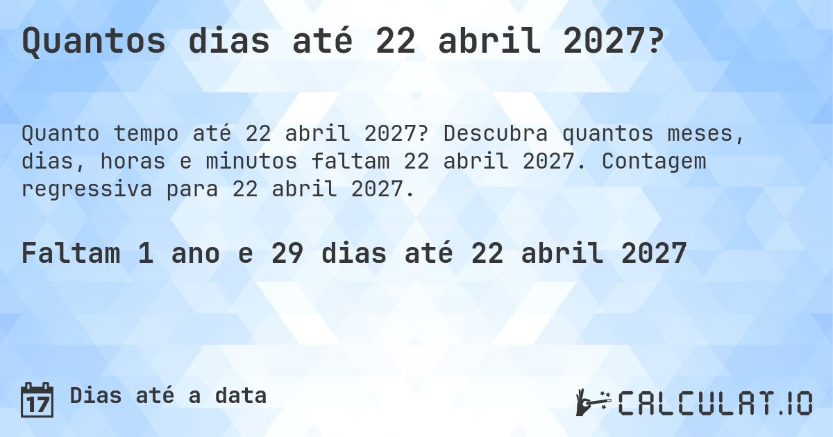 Quantos dias até 22 abril 2027?. Descubra quantos meses, dias, horas e minutos faltam 22 abril 2027. Contagem regressiva para 22 abril 2027.
