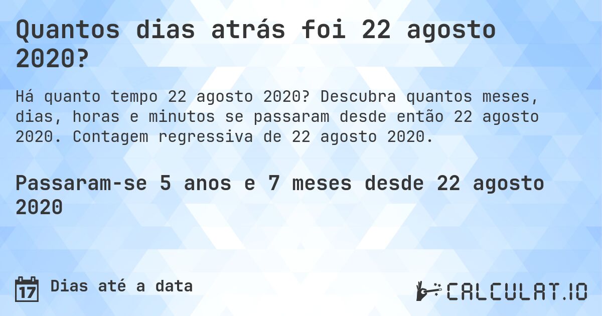 Quantos dias atrás foi 22 agosto 2020?. Descubra quantos meses, dias, horas e minutos se passaram desde então 22 agosto 2020. Contagem regressiva de 22 agosto 2020.