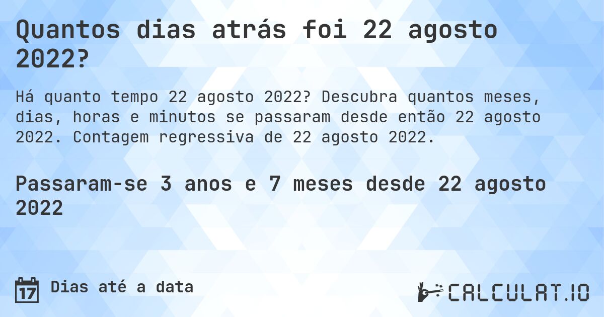 Quantos dias atrás foi 22 agosto 2022?. Descubra quantos meses, dias, horas e minutos se passaram desde então 22 agosto 2022. Contagem regressiva de 22 agosto 2022.