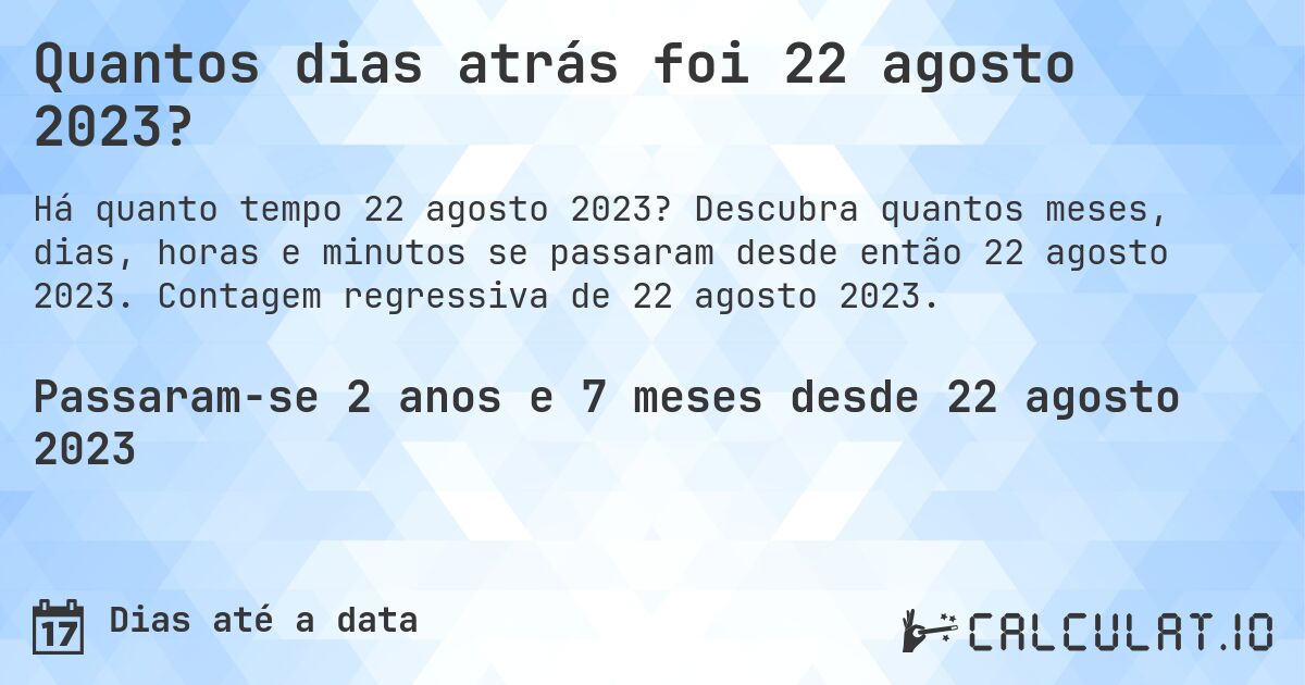 Quantos dias atrás foi 22 agosto 2023?. Descubra quantos meses, dias, horas e minutos se passaram desde então 22 agosto 2023. Contagem regressiva de 22 agosto 2023.