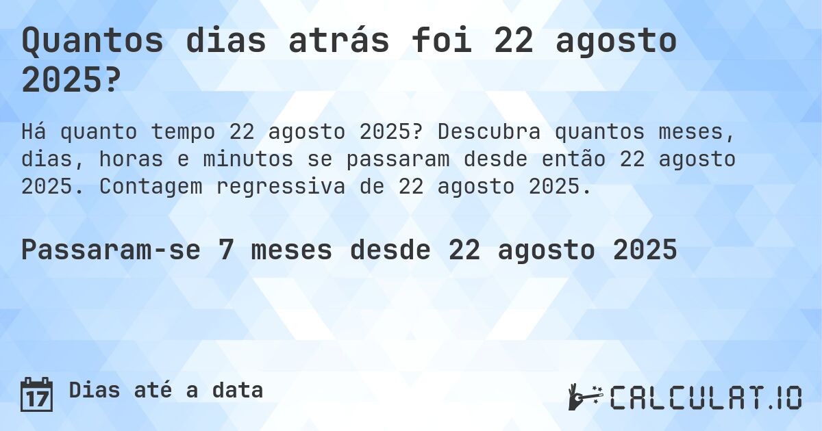 Quantos dias atrás foi 22 agosto 2025?. Descubra quantos meses, dias, horas e minutos se passaram desde então 22 agosto 2025. Contagem regressiva de 22 agosto 2025.