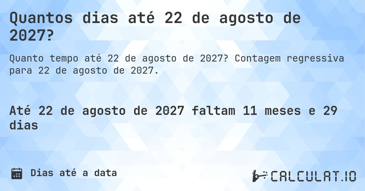 Quantos dias até 22 de agosto de 2027?. Contagem regressiva para 22 de agosto de 2027.