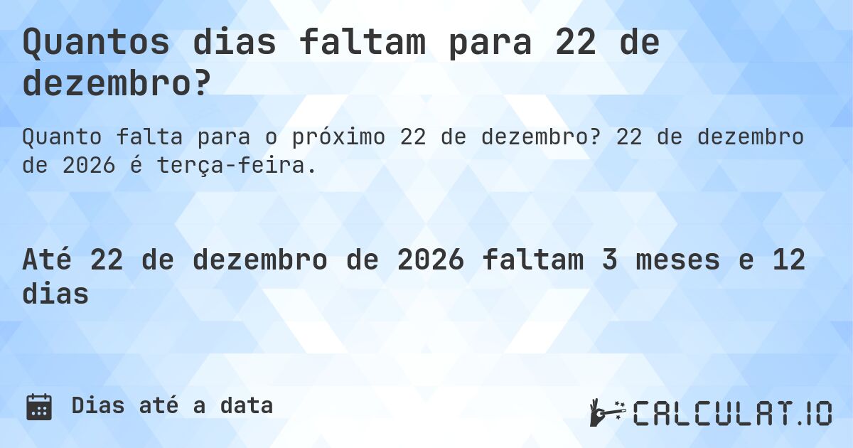 Quantos dias faltam para 22 de dezembro?. 22 de dezembro de 2026 é terça-feira.