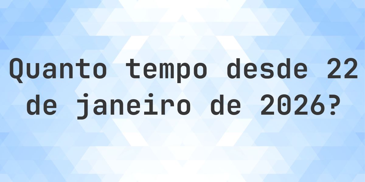 Quantos dias atrás foi 22 janeiro 2026? - Calculatio